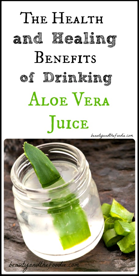The Health and Healing Benefits of Drinking Aloe Vera Juice / beautyandthefoodie.com